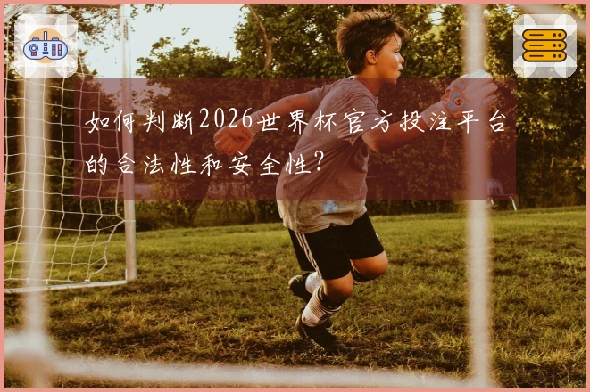 如何判断2026世界杯官方投注平台的合法性和安全性？