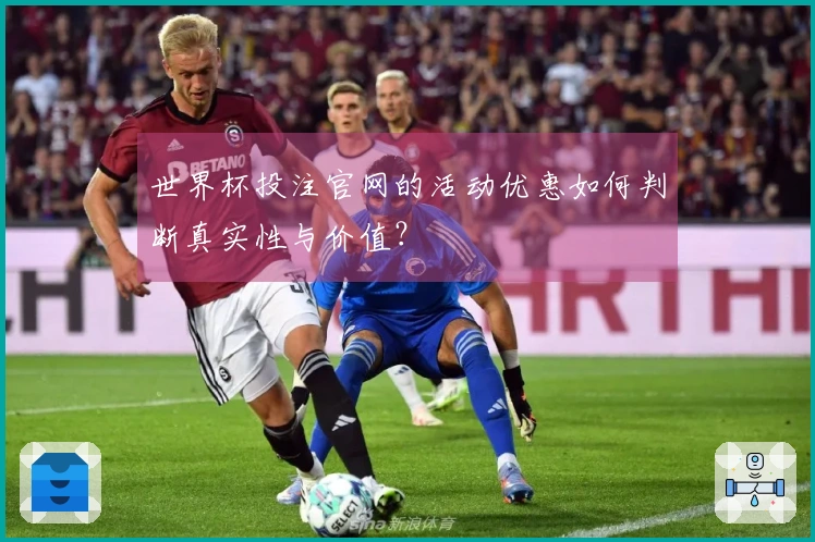 世界杯投注官网的活动优惠如何判断真实性与价值？