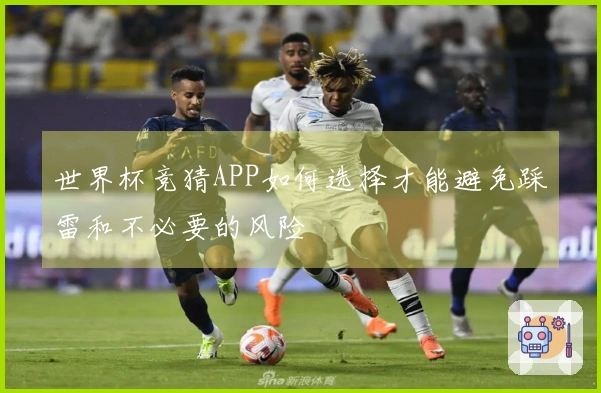 世界杯竞猜APP如何选择才能避免踩雷和不必要的风险